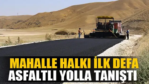  Mahalle halkı ilk defa asfaltlı yolla tanıştı