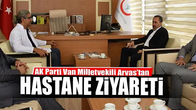 Milletvekili Arvas'tan hastane ziyareti