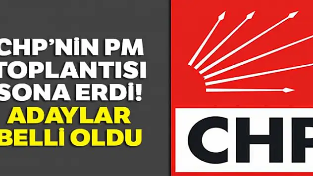 CHP'nin PM toplantısı sona erdi! Adaylar belli oldu
