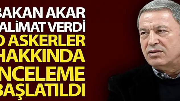 Akar talimat verdi, o askerler hakkında inceleme başlatıldı