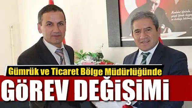 Gümrük ve Ticaret Bölge Müdürlüğünde görev değişimi