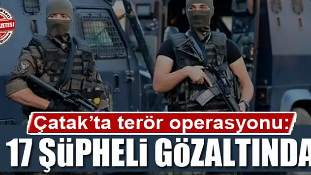 Çatak'ta terör operasyonu: 17 gözaltı 