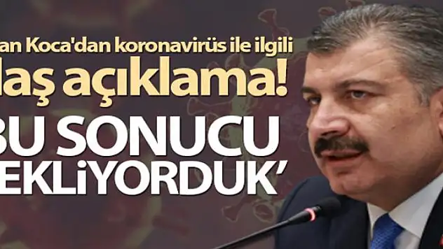 Bakan Koca'dan koronavirüs ile ilgili flaş açıklama!