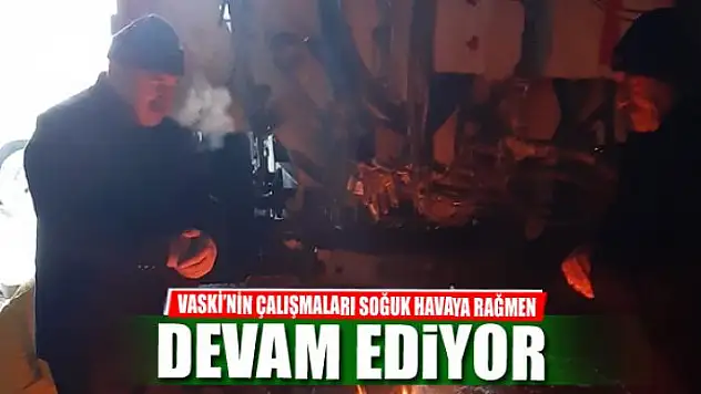 VASKİ ekipleri, soğuk ve kara rağmen hizmeti aksatmıyor