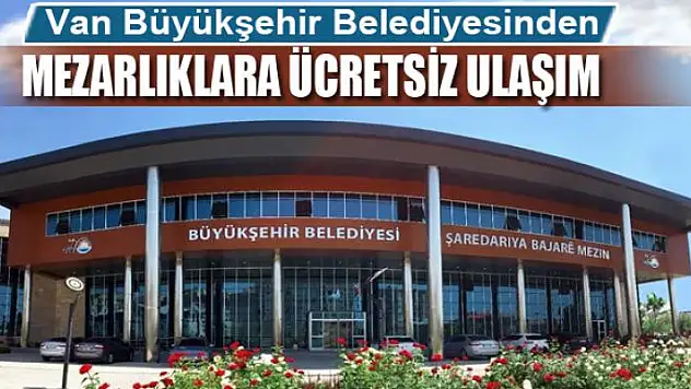 Van Büyükşehir Belediyesinden mezarlıklara ücretsiz ulaşım