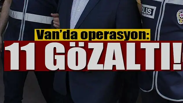 Van'da operasyon: 11 gözaltı