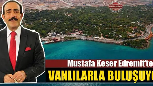 Mustafa Keser Edremit'te Vanlılarla Buluşuyor