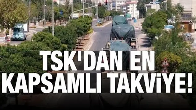 TSK'dan en kapsamlı takviye