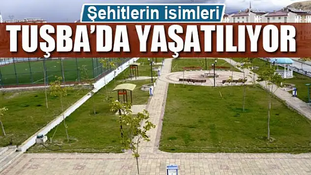 Şehitlerin isimleri Tuşba'da yaşatılıyor