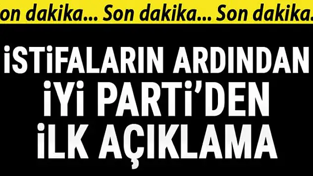 İstifaların ardından İYİ Parti'den son dakika açıklaması