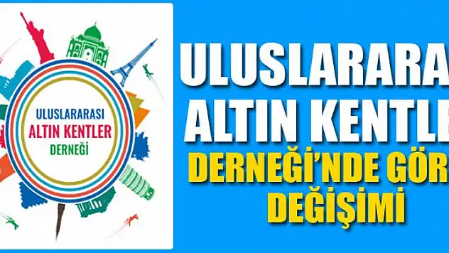 ULUSLARARASI ALTIN KENTLER DERNEĞİ'NDE GÖREV DEĞİŞİMİ…