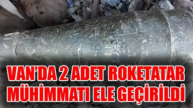 Van'da 2 adet roketatar mühimmatı ele geçirildi
