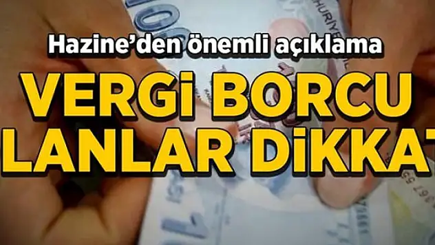 Hazine'den önemli açıklama! Vergi borcu olanlar dikkat