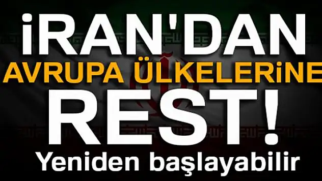 İran'dan Avrupa ülkelerine rest: Yeniden başlayabilir