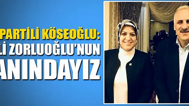Köseoğlu: Vali Zorluoğlu'nun yanındayız