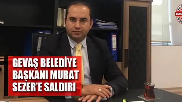 Gevaş Belediye Başkanı Murat Sezer'e saldırı