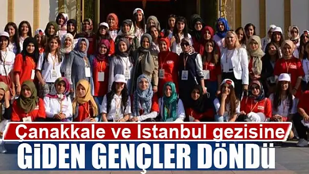 Çanakkale ve İstanbul gezisine giden gençler döndü