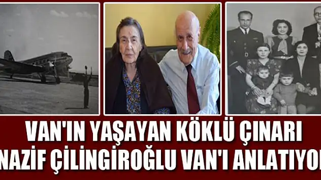 VAN'IN YAŞAYAN KÖKLÜ ÇINARI NAZİF ÇİLİNGİROĞLU  ANLATIYOR