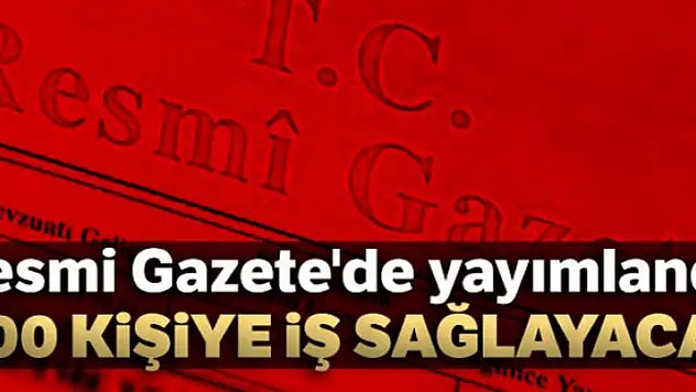 Resmi Gazete'de yayımlandı... 700 kişiye iş sağlayacak