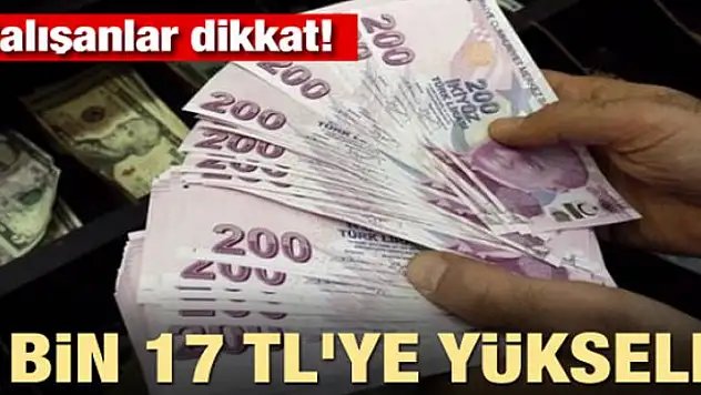 Çalışanlar dikkat! 6 bin 17 TL'ye yükseldi