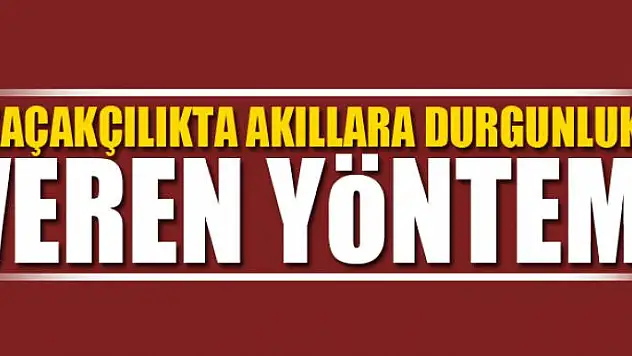 Kaçakçılıkta akıllara durgunluk veren yöntem 