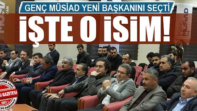 GENÇ MÜSİAD YENİ BAŞKANINI SEÇTİ