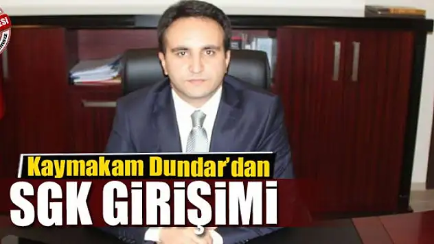 Kaymakam Dundar'dan SGK girişimi