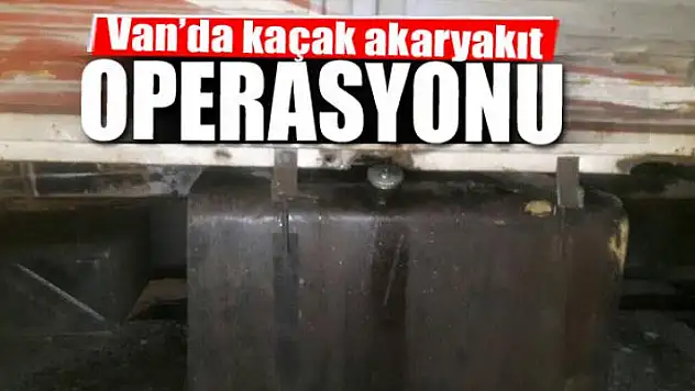 Van'da kaçak akaryakıt operasyonu