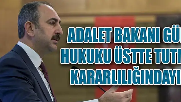 Adalet Bakanı Gül: Hukuku üstte tutma kararlılığındayız