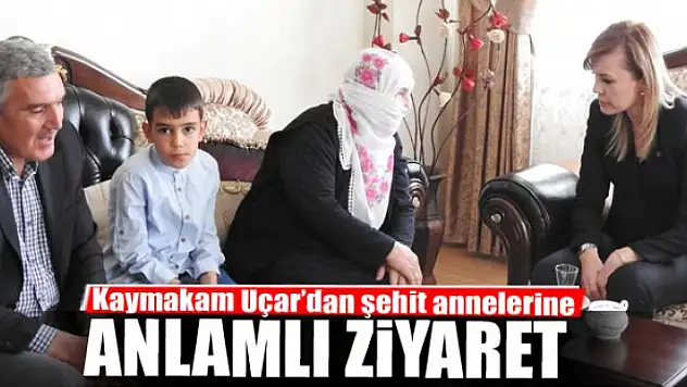 Kaymakam Uçar'dan şehit annelerine ziyaret 