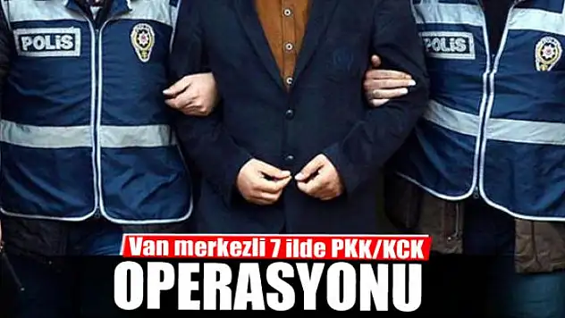 Van merkezli 7 ilde PKK/KCK operasyonu
