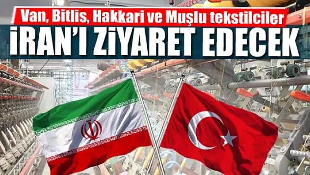 Van, Bitlis, Hakkari ve Muşlu tekstilciler İran'ı ziyaret edecek 