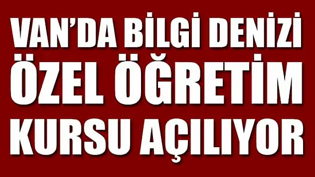 Van'da Bilgi Denizi Özel Öğretim Kursu açılıyor
