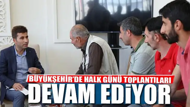 BÜYÜKŞEHİR'DE HALK GÜNÜ TOPLANTILARI DEVAM EDİYOR