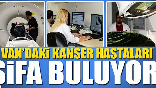 Van'daki kanser hastaları yaşadıkları kentte şifa buluyor 