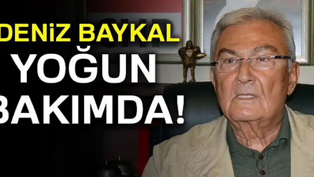 Deniz Baykal yoğun bakımda