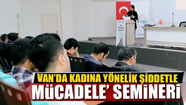 VAN'DA 'KADINA YÖNELİK ŞİDDETLE MÜCADELE' SEMİNERİ 