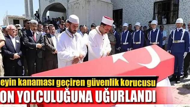 Beyin kanaması geçiren güvenlik korucusu son yolculuğuna uğurlandı