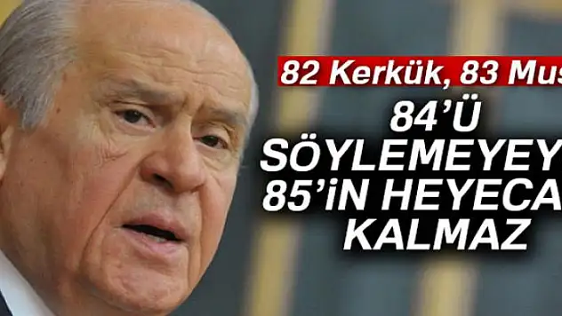 Bahçeli: '84'ü söylemeyeyim, çünkü 85'in heyecanı kalmayacaktır'