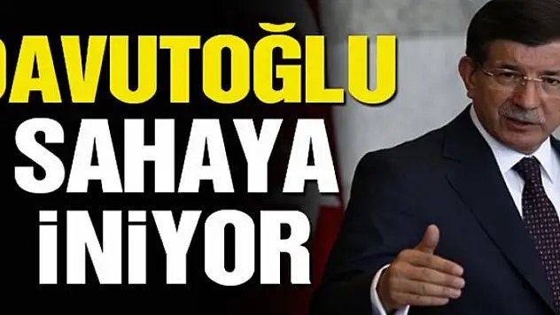 Davutoğlu sahaya iniyor