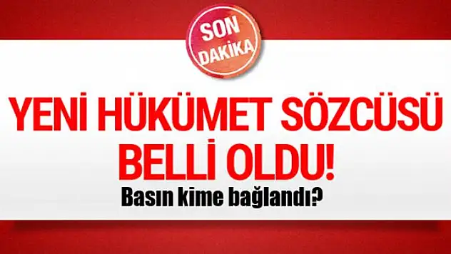 Yeni hükümet sözcüsü belli oldu!