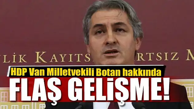 Milletvekili Botan Hakkında flaş gelişme