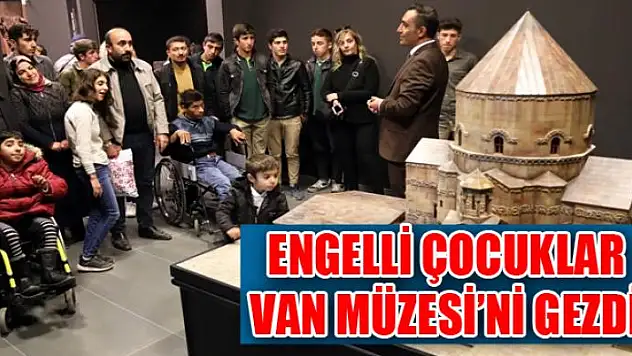 ENGELLİ ÇOCUKLAR VAN MÜZESİ'Nİ GEZDİ