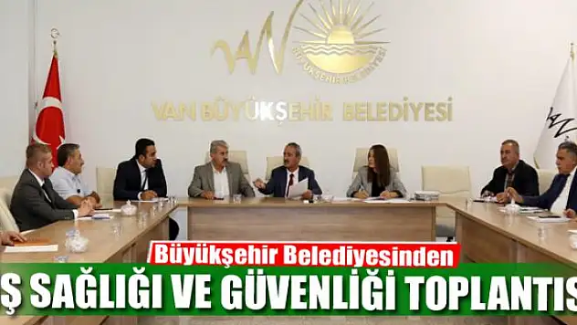 Büyükşehir Belediyesinden iş sağlığı ve güvenliği toplantısı 