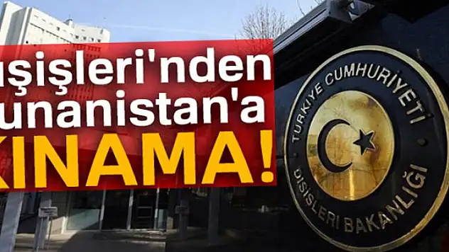 Dışişleri'nden Yunanistan'a kınama