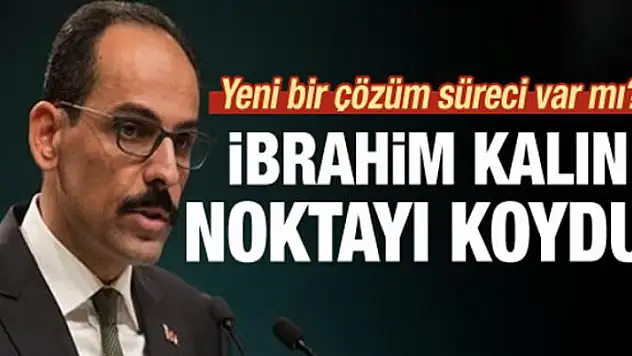 Kalın açıkladı! Yeni bir çözüm süreci var mı?