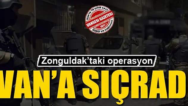 Zonguldak'taki operasyon Van'a sıçradı
