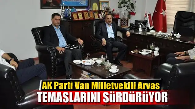 Milletvekili Arvas Van'daki temaslarını sürdürüyor
