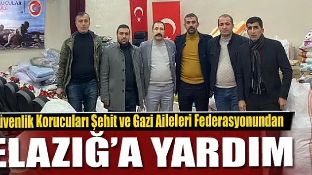 Güvenlik Korucuları Şehit ve Gazi Aileleri Federasyonundan Elazığ'a yardım