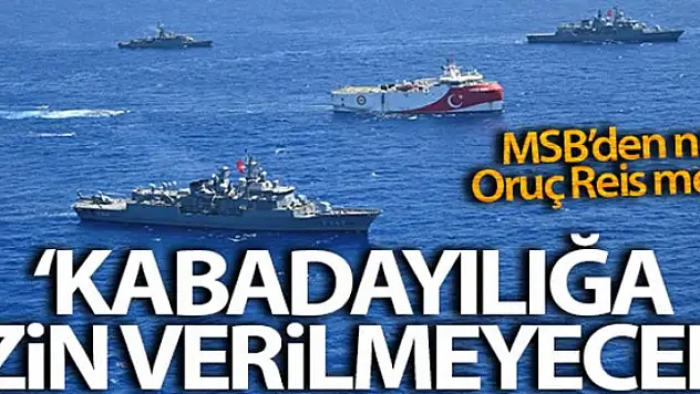 MSB'den Oruç Reis paylaşımı: 'Bölgede hiçbir hukuksuzluğa ve kabadayılığa izin verilmeyecek'